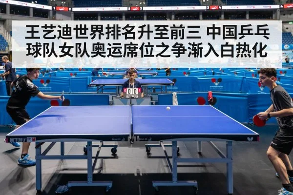 王艺迪世界排名升至前三 中国乒乓球队女队奥运席位之争渐入白热化