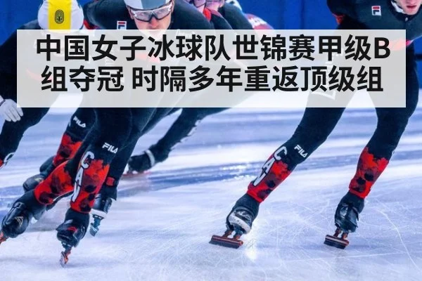 中国女子冰球队世锦赛甲级B组夺冠 时隔多年重返顶级组
