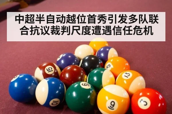 中超半自动越位首秀引发多队联合抗议裁判尺度遭遇信任危机